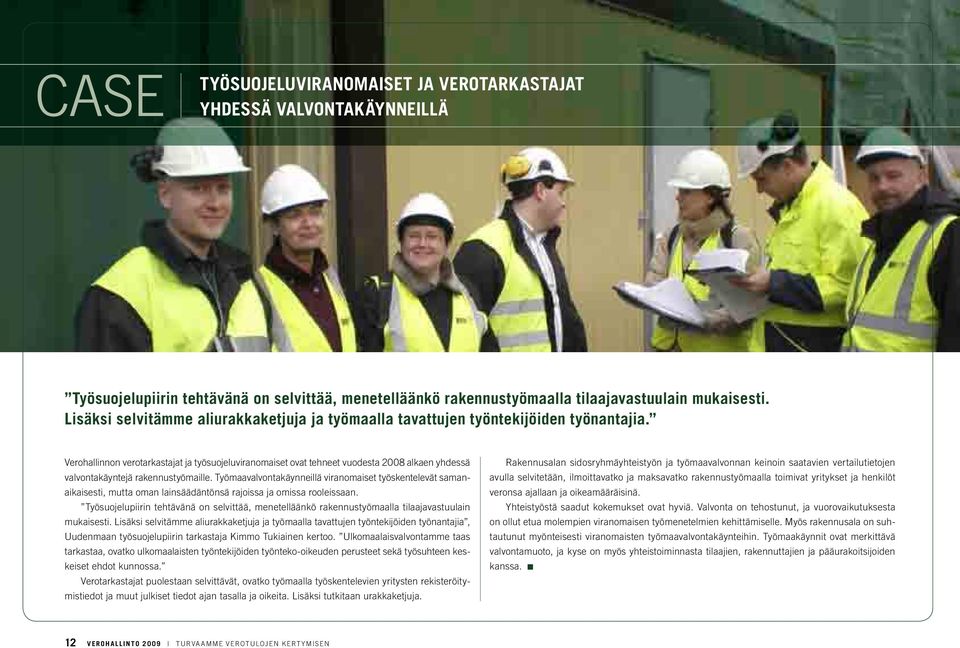 Verohallinnon verotarkastajat ja työsuojeluviranomaiset ovat tehneet vuodesta 2008 alkaen yhdessä valvontakäyntejä rakennustyömaille.