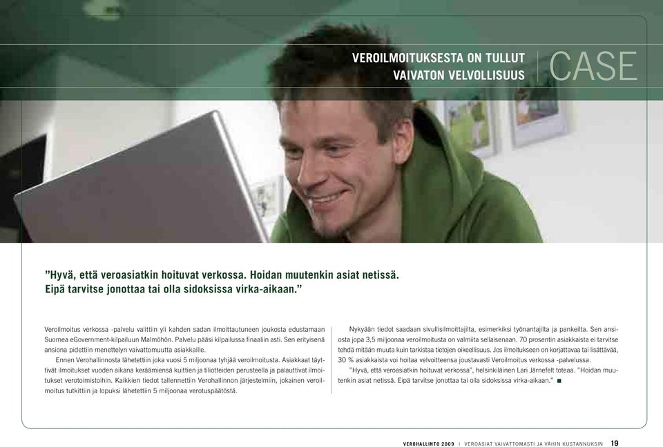 Sen erityisenä ansiona pidettiin menettelyn vaivattomuutta asiakkaille. Ennen Verohallinnosta lähetettiin joka vuosi 5 miljoonaa tyhjää veroilmoitusta.