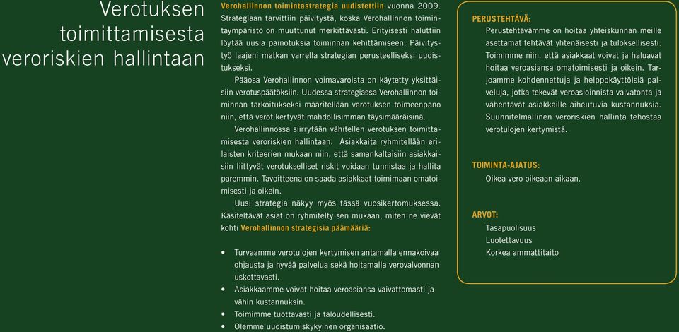 Päivitystyö laajeni matkan varrella strategian perusteelliseksi uudistukseksi. Pääosa Verohallinnon voimavaroista on käytetty yksittäisiin verotuspäätöksiin.