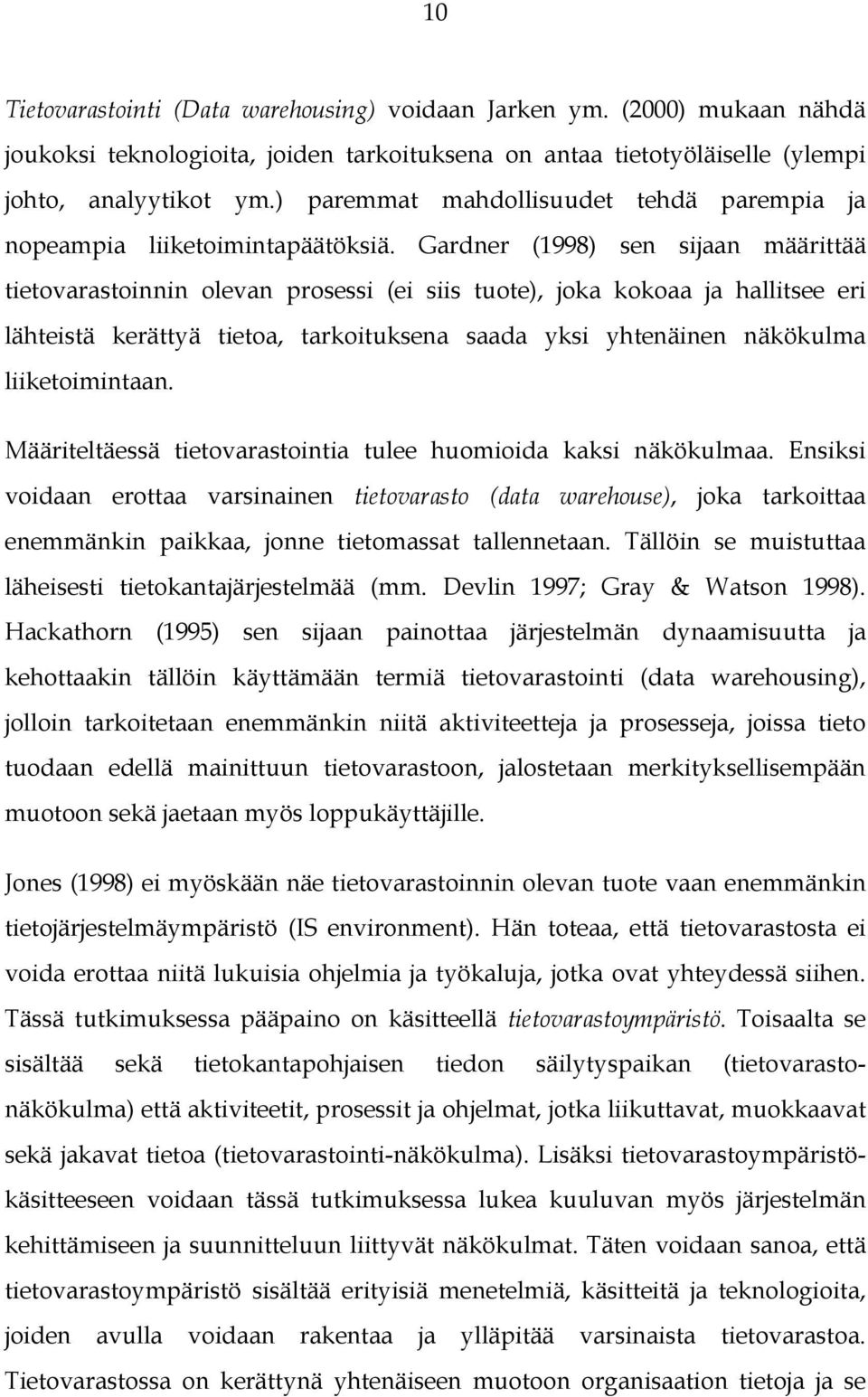 Gardner (1998) sen sijaan määrittää tietovarastoinnin olevan prosessi (ei siis tuote), joka kokoaa ja hallitsee eri lähteistä kerättyä tietoa, tarkoituksena saada yksi yhtenäinen näkökulma