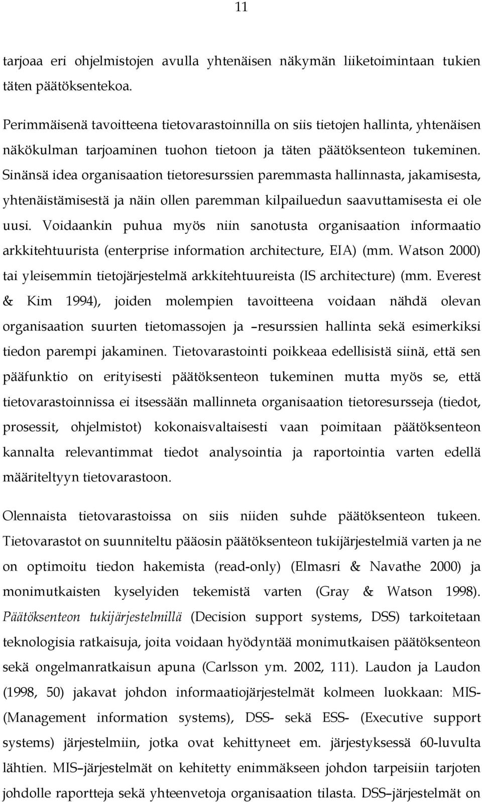 Sinänsä idea organisaation tietoresurssien paremmasta hallinnasta, jakamisesta, yhtenäistämisestä ja näin ollen paremman kilpailuedun saavuttamisesta ei ole uusi.