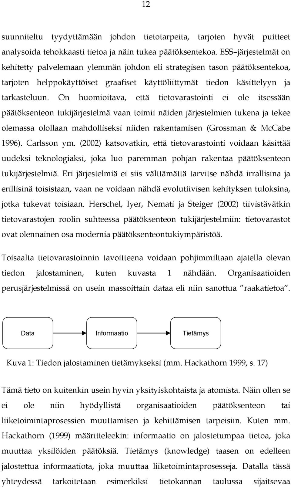 On huomioitava, että tietovarastointi ei ole itsessään päätöksenteon tukijärjestelmä vaan toimii näiden järjestelmien tukena ja tekee olemassa olollaan mahdolliseksi niiden rakentamisen (Grossman &