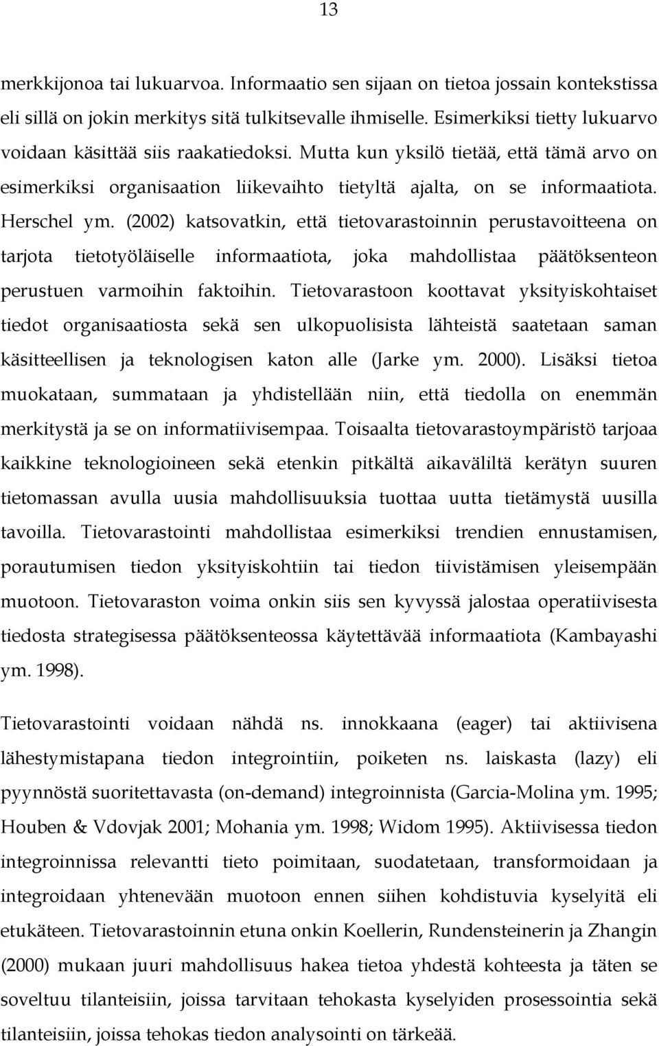 (2002) katsovatkin, että tietovarastoinnin perustavoitteena on tarjota tietotyöläiselle informaatiota, joka mahdollistaa päätöksenteon perustuen varmoihin faktoihin.