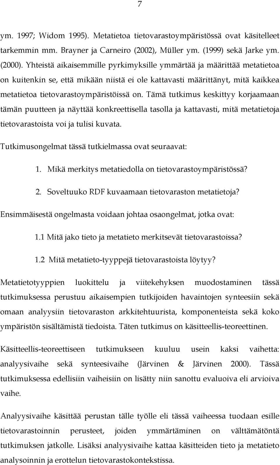 Tämä tutkimus keskittyy korjaamaan tämän puutteen ja näyttää konkreettisella tasolla ja kattavasti, mitä metatietoja tietovarastoista voi ja tulisi kuvata.