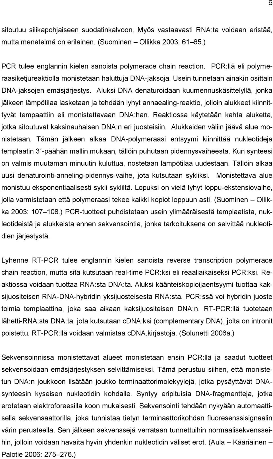 Aluksi DNA denaturoidaan kuumennuskäsittelyllä, jonka jälkeen lämpötilaa lasketaan ja tehdään lyhyt annaealing-reaktio, jolloin alukkeet kiinnittyvät tempaattiin eli monistettavaan DNA:han.