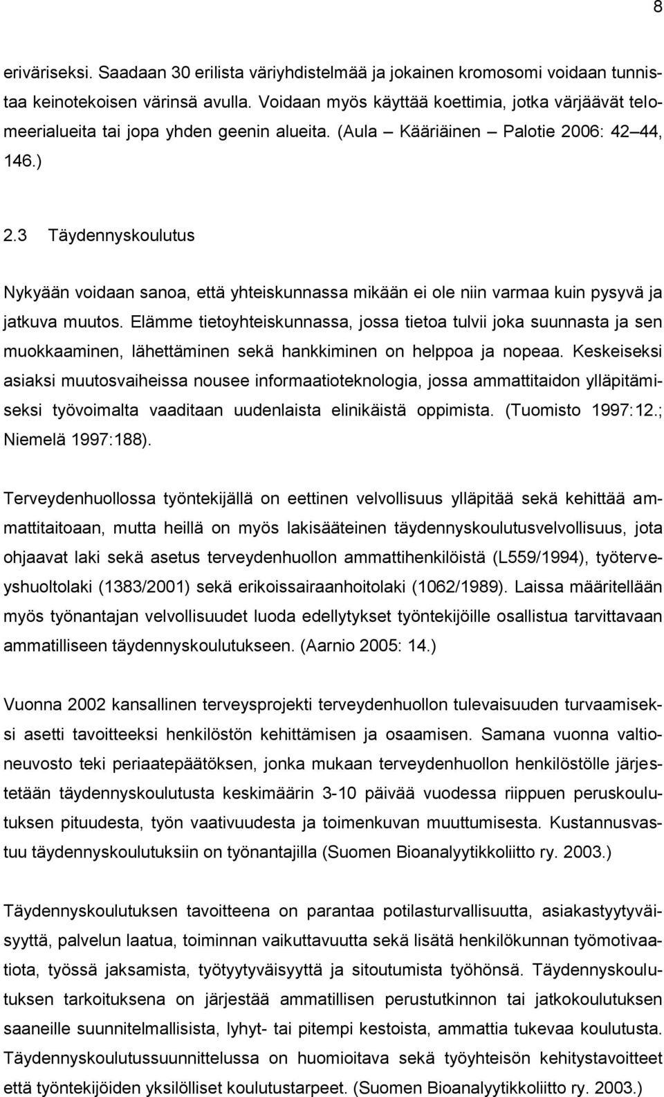 3 Täydennyskoulutus Nykyään voidaan sanoa, että yhteiskunnassa mikään ei ole niin varmaa kuin pysyvä ja jatkuva muutos.