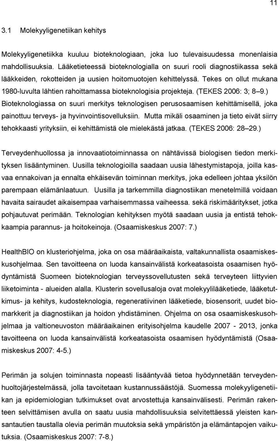 Tekes on ollut mukana 980-luvulta lähtien rahoittamassa bioteknologisia projekteja. (TEKES 006: 3; 8 9.