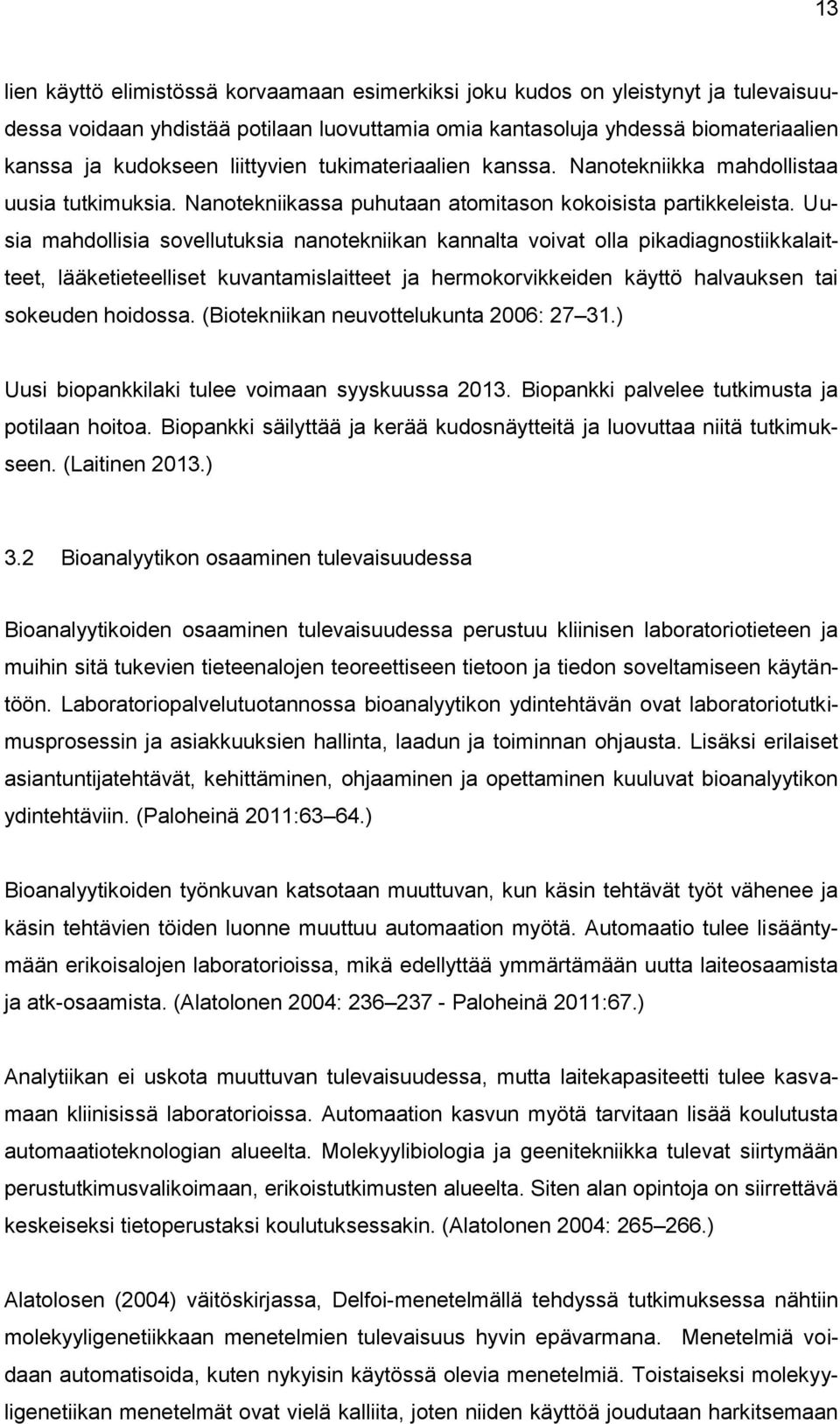 Uusia mahdollisia sovellutuksia nanotekniikan kannalta voivat olla pikadiagnostiikkalaitteet, lääketieteelliset kuvantamislaitteet ja hermokorvikkeiden käyttö halvauksen tai sokeuden hoidossa.