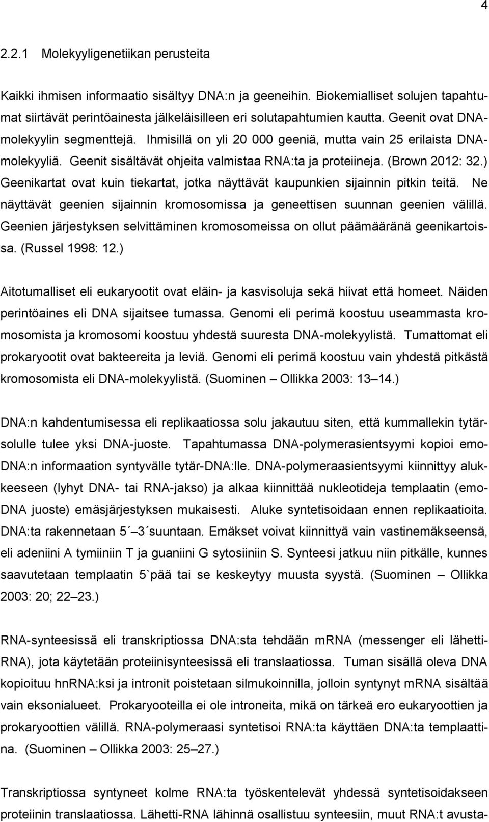 ) Geenikartat ovat kuin tiekartat, jotka näyttävät kaupunkien sijainnin pitkin teitä. Ne näyttävät geenien sijainnin kromosomissa ja geneettisen suunnan geenien välillä.