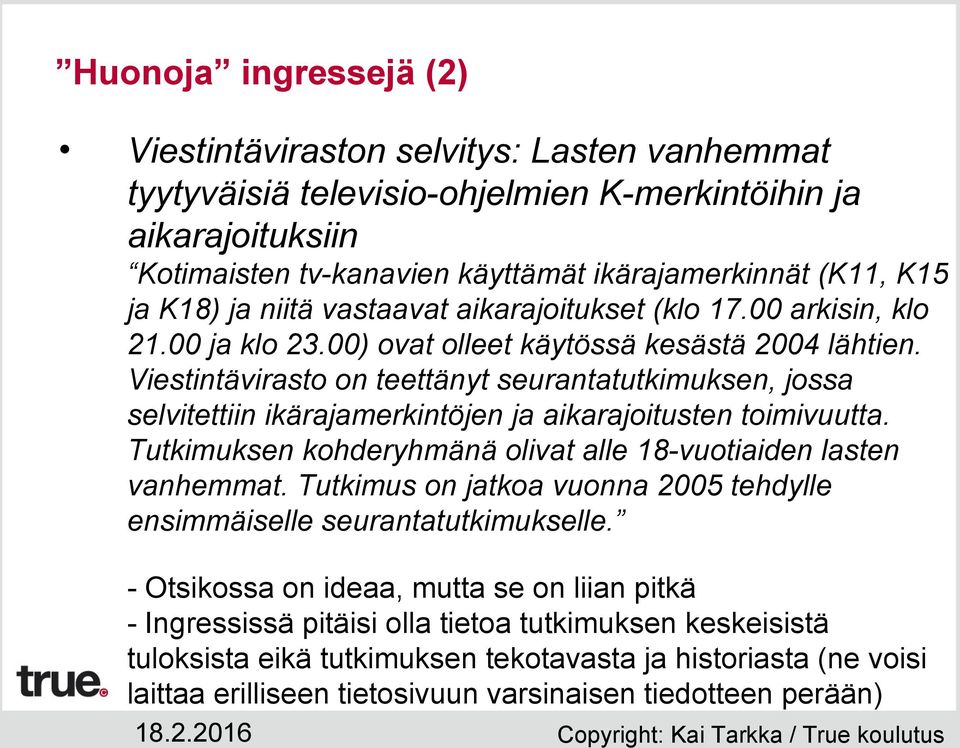 Viestintävirasto on teettänyt seurantatutkimuksen, jossa selvitettiin ikärajamerkintöjen ja aikarajoitusten toimivuutta. Tutkimuksen kohderyhmänä olivat alle 18-vuotiaiden lasten vanhemmat.