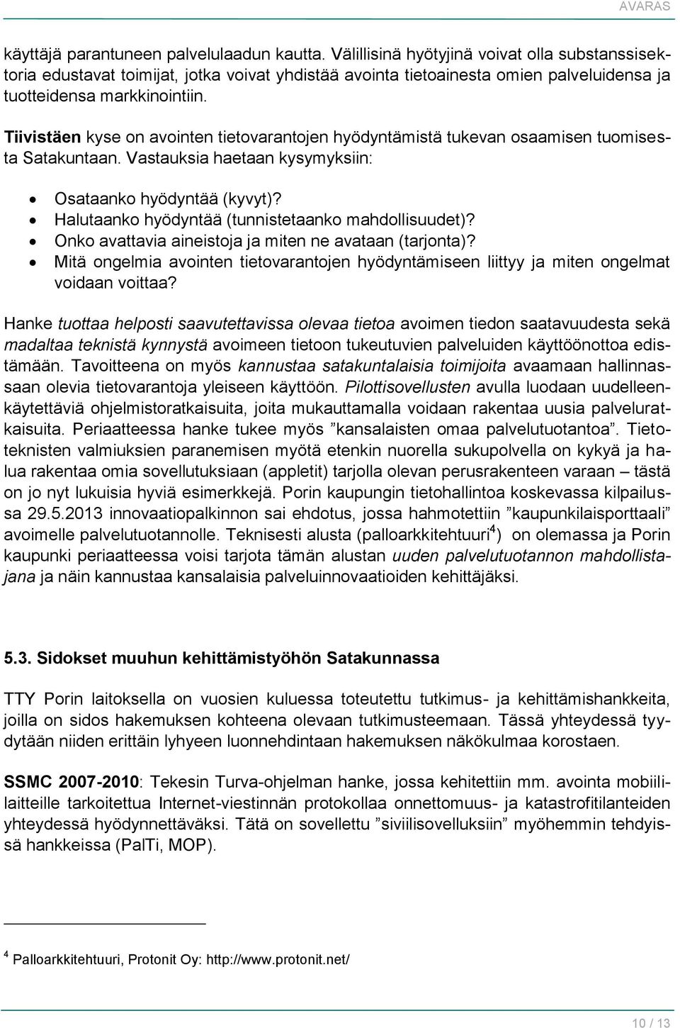 Tiivistäen kyse on avointen tietovarantojen hyödyntämistä tukevan osaamisen tuomisesta Satakuntaan. Vastauksia haetaan kysymyksiin: Osataanko hyödyntää (kyvyt)?