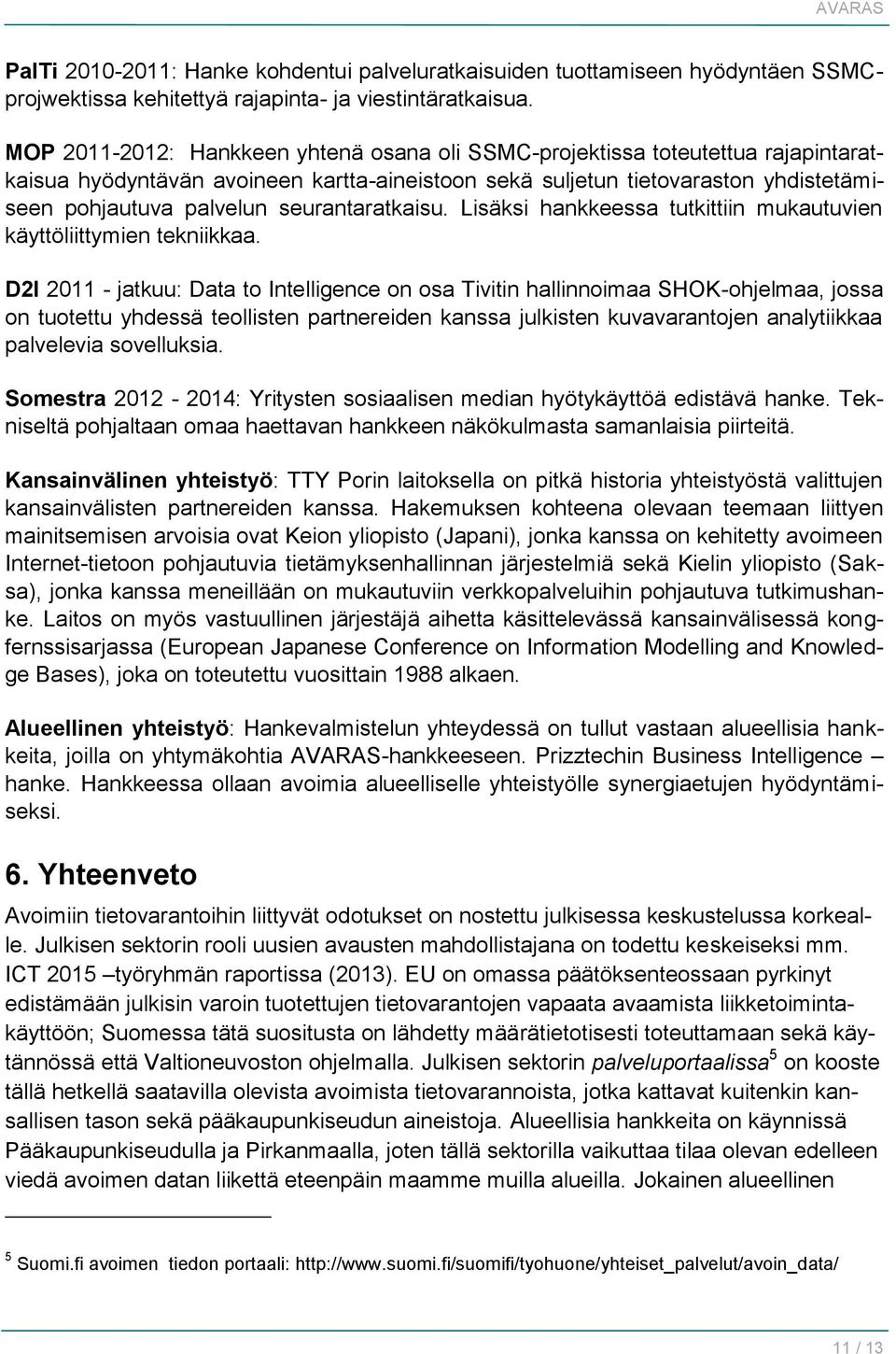 seurantaratkaisu. Lisäksi hankkeessa tutkittiin mukautuvien käyttöliittymien tekniikkaa.