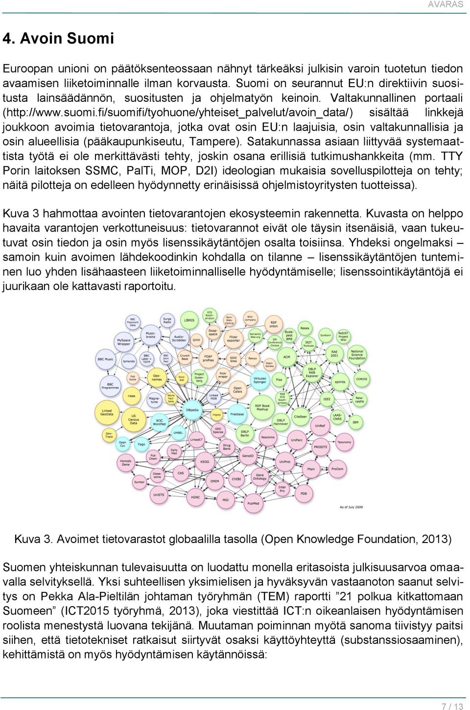 fi/suomifi/tyohuone/yhteiset_palvelut/avoin_data/) sisältää linkkejä joukkoon avoimia tietovarantoja, jotka ovat osin EU:n laajuisia, osin valtakunnallisia ja osin alueellisia (pääkaupunkiseutu,