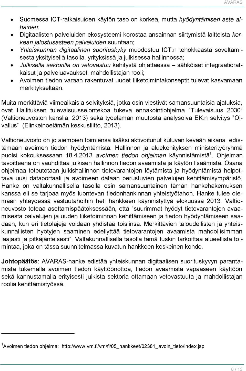 ohjattaessa sähköiset integraatioratkaisut ja palveluavaukset, mahdollistajan rooli; Avoimen tiedon varaan rakentuvat uudet liiketoimintakonseptit tulevat kasvamaan merkitykseltään.