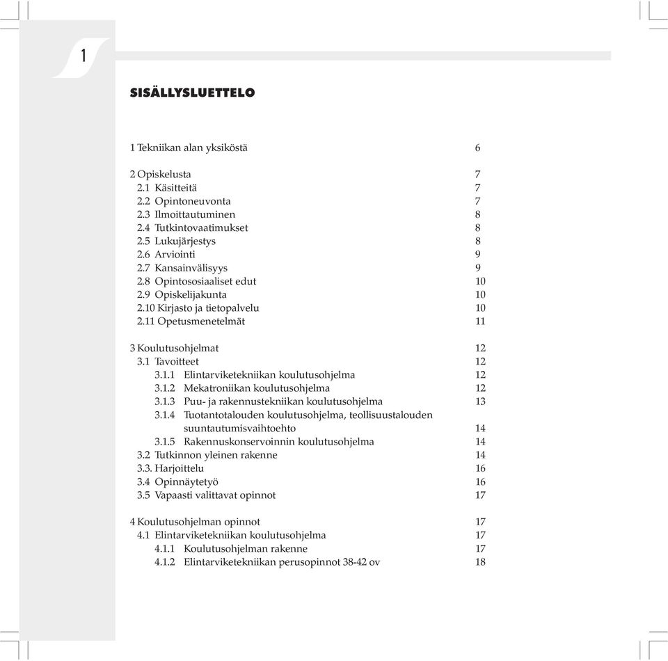 1.2 Mekatroniikan koulutusohjelma 12 3.1.3 Puu- ja rakennustekniikan koulutusohjelma 13 3.1.4 Tuotantotalouden koulutusohjelma, teollisuustalouden suuntautumisvaihtoehto 14 3.1.5 Rakennuskonservoinnin koulutusohjelma 14 3.