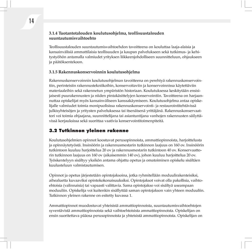 5 Rakennuskonservoinnin koulutusohjelma Rakennuskonservoinnin koulutusohjelman tavoitteena on perehtyä rakennuskonservointiin, perinteisiin rakennustekniikoihin, konservoitaviin ja konservoinnissa