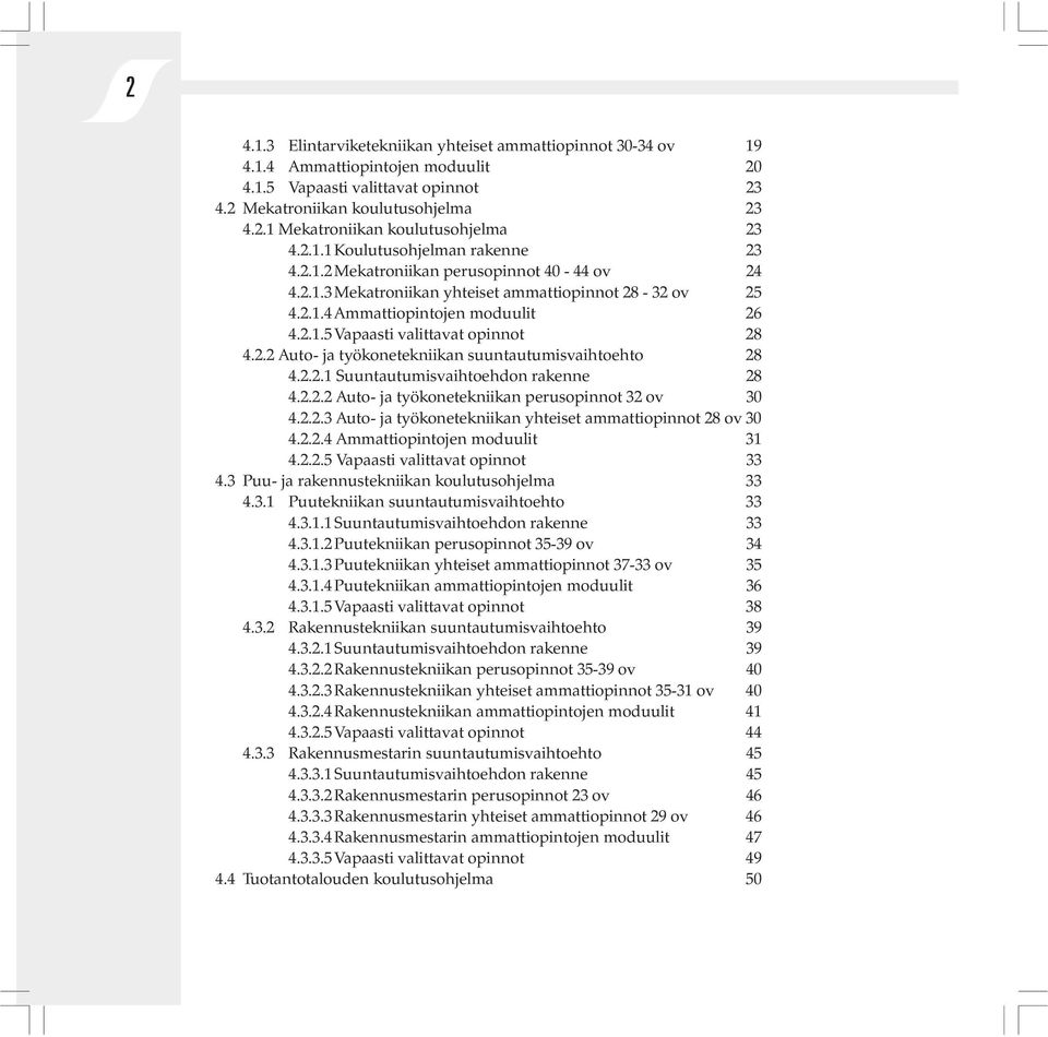 2.2 Auto- ja työkonetekniikan suuntautumisvaihtoehto 28 4.2.2.1 Suuntautumisvaihtoehdon rakenne 28 4.2.2.2 Auto- ja työkonetekniikan perusopinnot 30 4.2.2.3 Auto- ja työkonetekniikan yhteiset ammattiopinnot 28 ov 30 4.