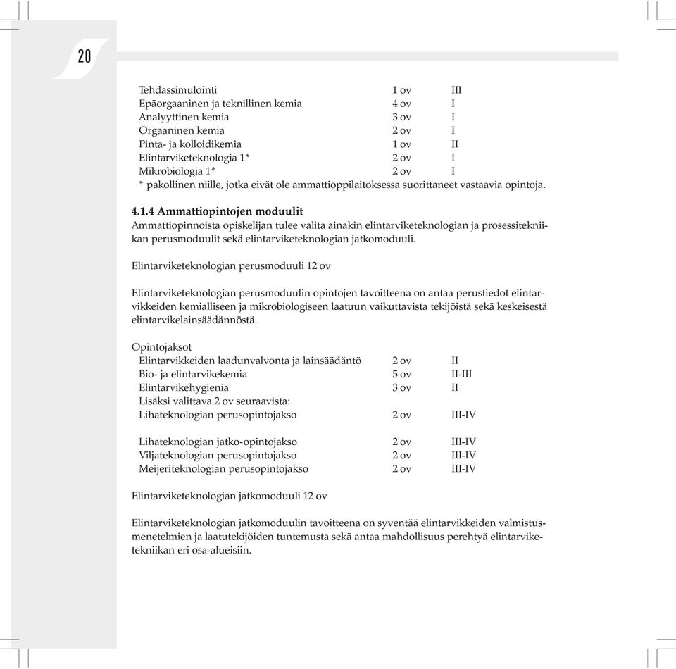 Elintarviketeknologian perusmoduuli 12 ov Elintarviketeknologian perusmoduulin opintojen tavoitteena on antaa perustiedot elintarvikkeiden kemialliseen ja mikrobiologiseen laatuun vaikuttavista