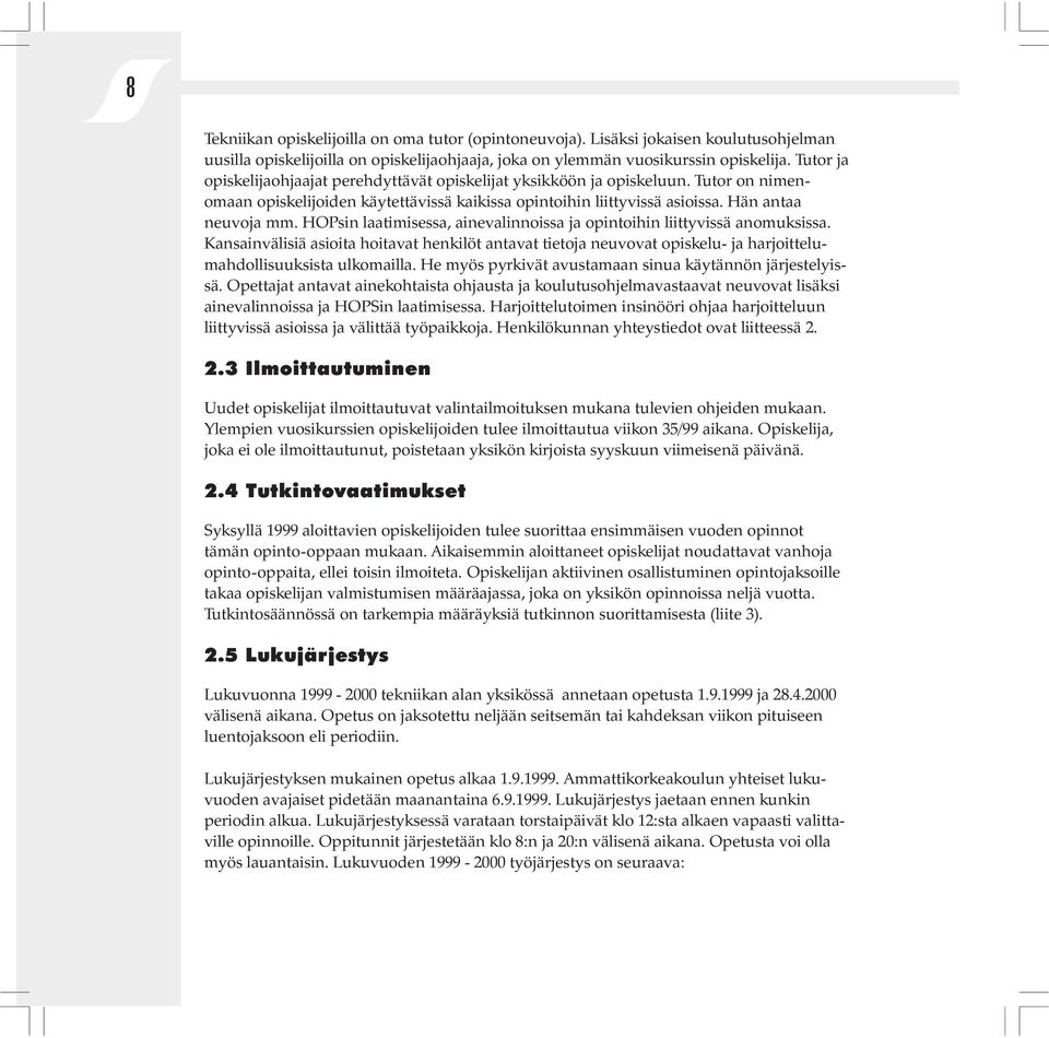 HOPsin laatimisessa, ainevalinnoissa ja opintoihin liittyvissä anomuksissa. Kansainvälisiä asioita hoitavat henkilöt antavat tietoja neuvovat opiskelu- ja harjoittelumahdollisuuksista ulkomailla.