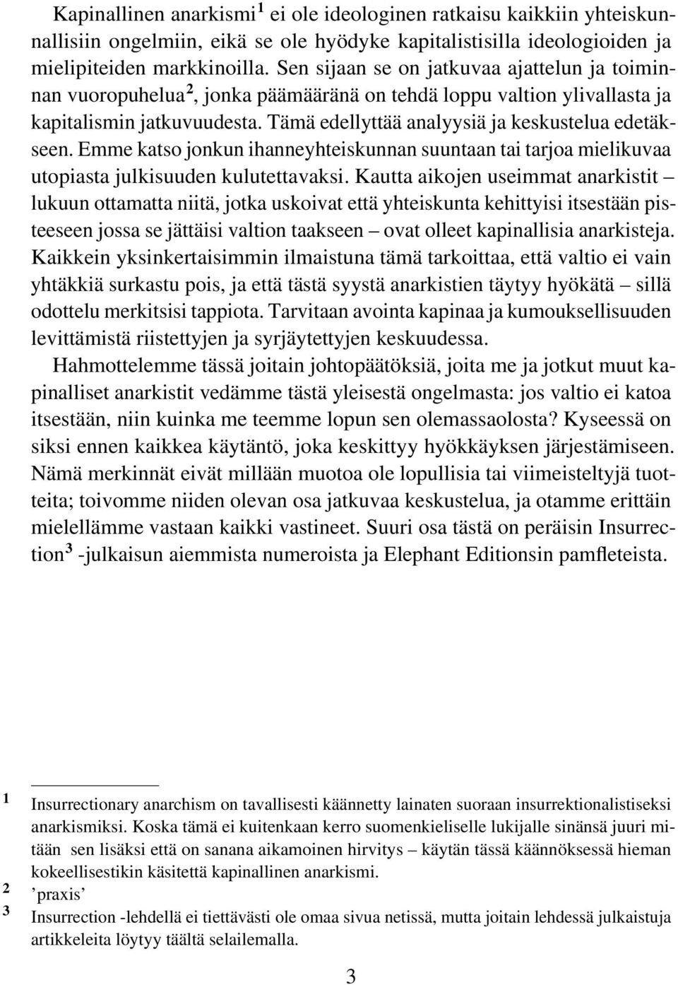 Emme katso jonkun ihanneyhteiskunnan suuntaan tai tarjoa mielikuvaa utopiasta julkisuuden kulutettavaksi.