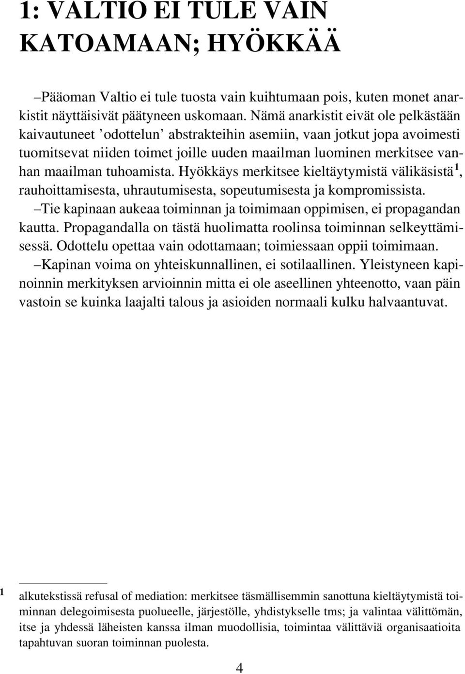 tuhoamista. Hyökkäys merkitsee kieltäytymistä välikäsistä 1, rauhoittamisesta, uhrautumisesta, sopeutumisesta ja kompromissista.