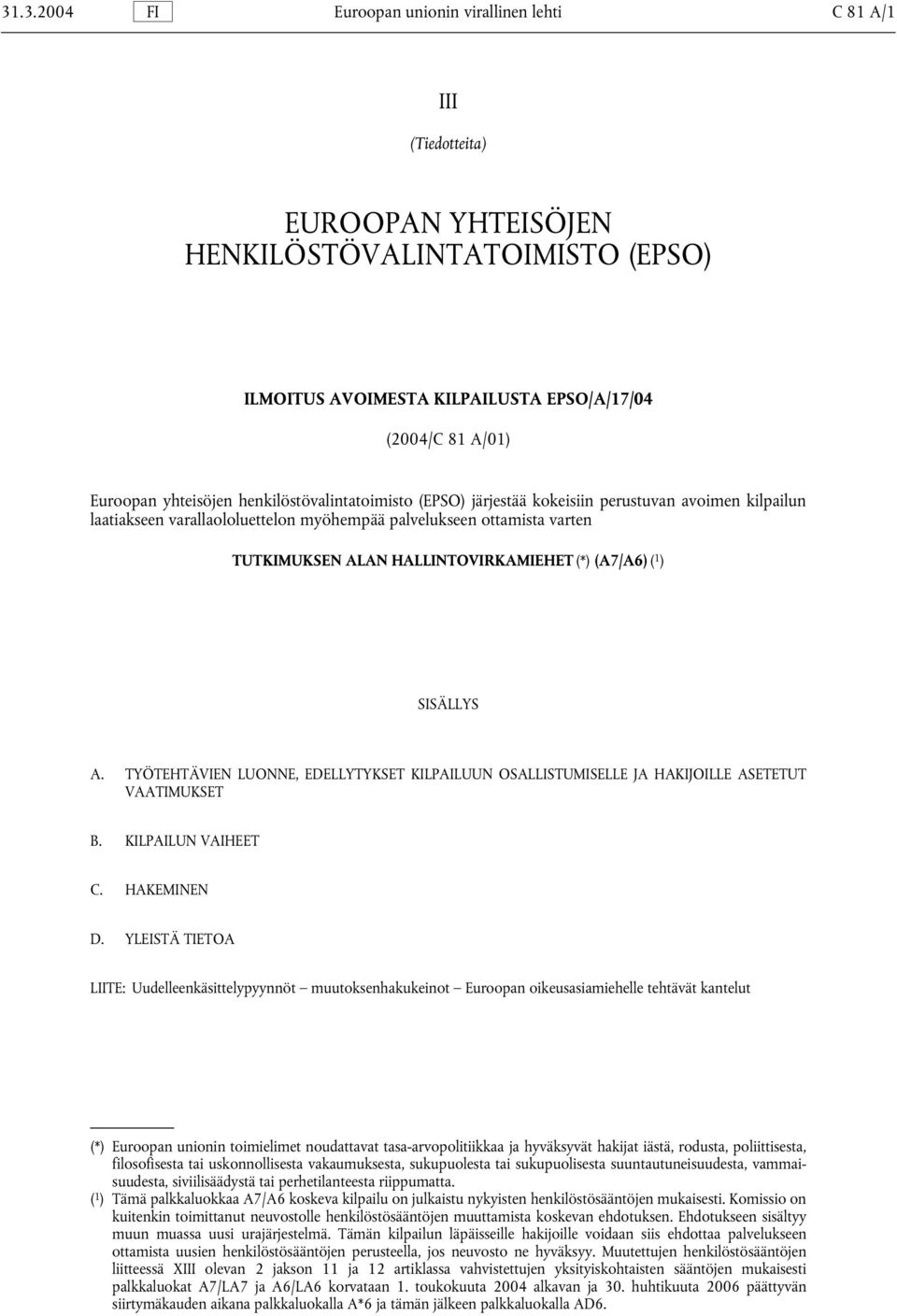 HALLINTOVIRKAMIEHET (*) (A7/A6) ( 1 ) SISÄLLYS A. TYÖTEHTÄVIEN LUONNE, EDELLYTYKSET KILPAILUUN OSALLISTUMISELLE JA HAKIJOILLE ASETETUT VAATIMUKSET B. KILPAILUN VAIHEET C. HAKEMINEN D.