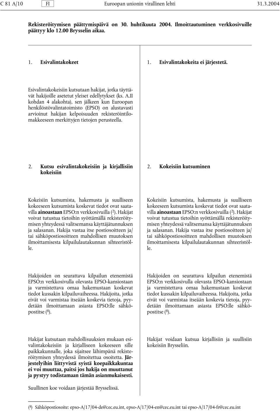 II kohdan 4 alakohta), sen jälkeen kun Euroopan henkilöstövalintatoimisto (EPSO) on alustavasti arvioinut hakijan kelpoisuuden rekisteröintilomakkeeseen merkittyjen tietojen perusteella. 2.