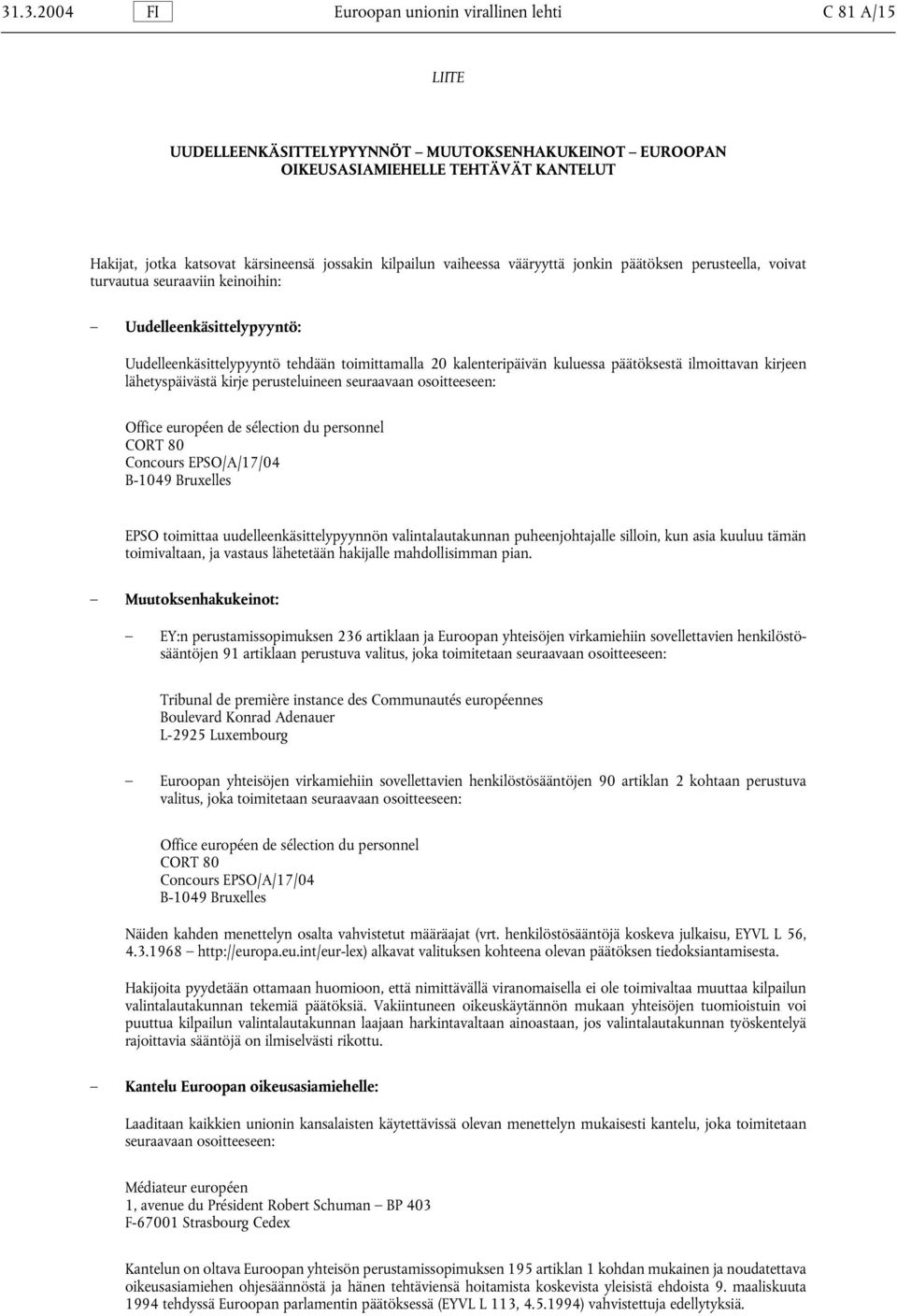 päätöksestä ilmoittavan kirjeen lähetyspäivästä kirje perusteluineen seuraavaan osoitteeseen: Office européen de sélection du personnel CORT 80 Concours EPSO/A/17/04 B-1049 Bruxelles EPSO toimittaa