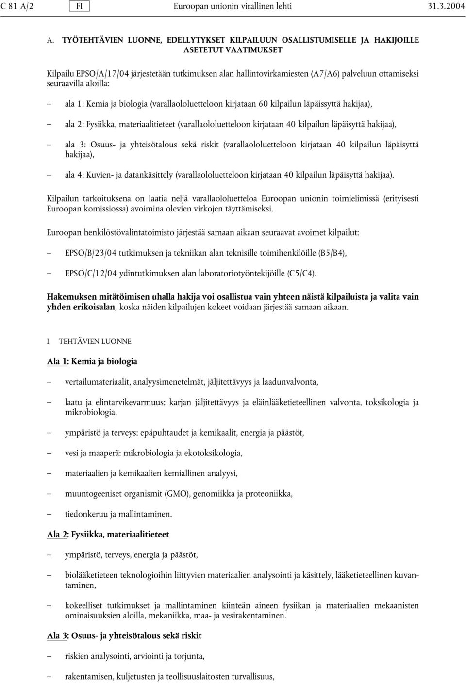 seuraavilla aloilla: ala 1: Kemia ja biologia (varallaololuetteloon kirjataan 60 kilpailun läpäissyttä hakijaa), ala 2: Fysiikka, materiaalitieteet (varallaololuetteloon kirjataan 40 kilpailun