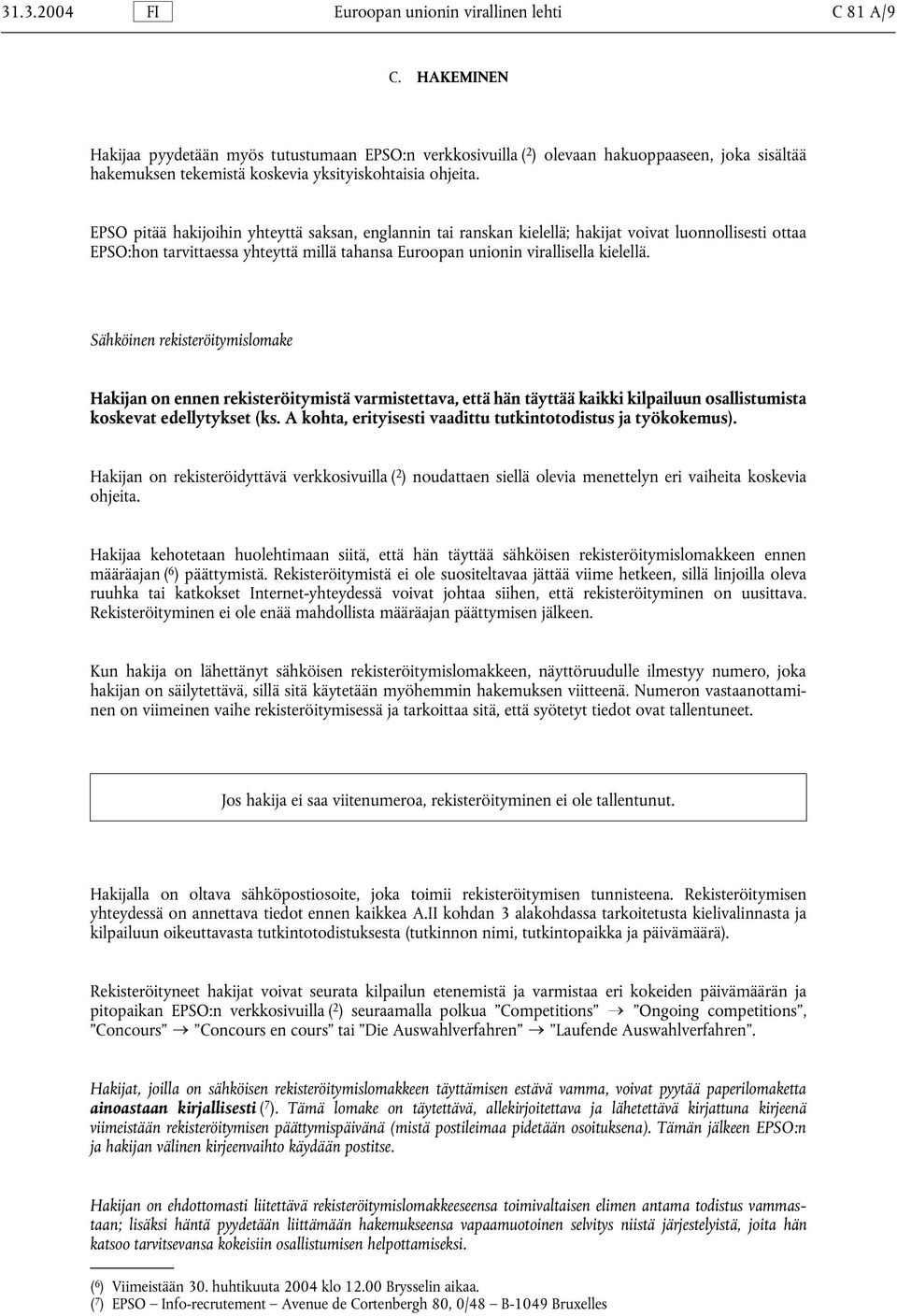 EPSO pitää hakijoihin yhteyttä saksan, englannin tai ranskan kielellä; hakijat voivat luonnollisesti ottaa EPSO:hon tarvittaessa yhteyttä millä tahansa Euroopan unionin virallisella kielellä.