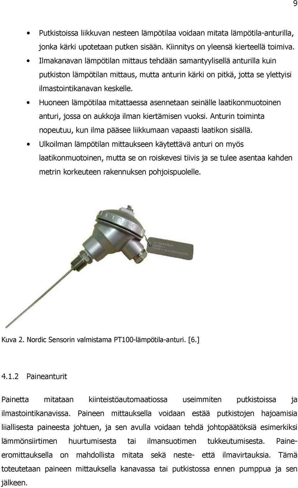 Huoneen lämpötilaa mitattaessa asennetaan seinälle laatikonmuotoinen anturi, jossa on aukkoja ilman kiertämisen vuoksi. Anturin toiminta nopeutuu, kun ilma pääsee liikkumaan vapaasti laatikon sisällä.