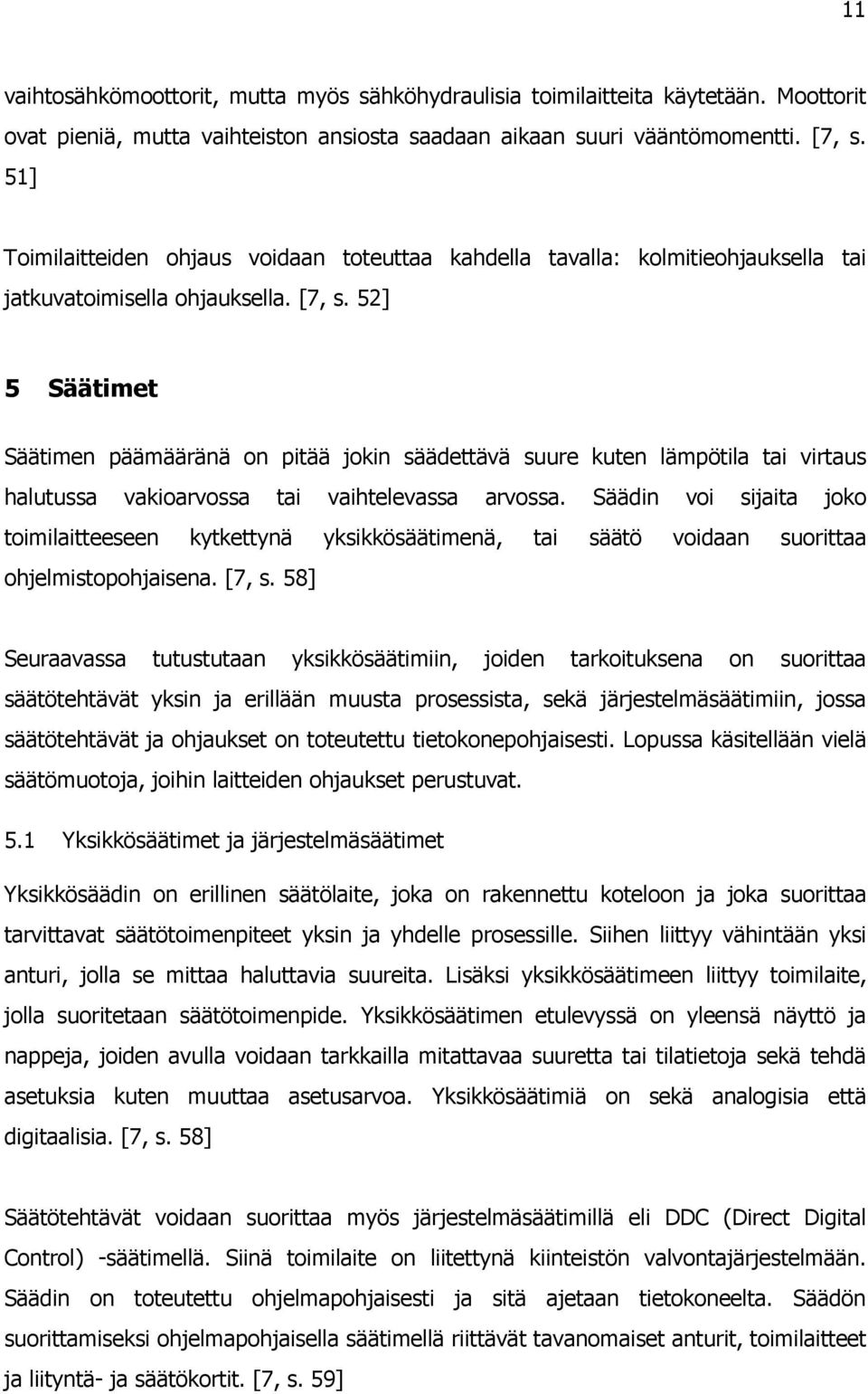 52] 5 Säätimet Säätimen päämääränä on pitää jokin säädettävä suure kuten lämpötila tai virtaus halutussa vakioarvossa tai vaihtelevassa arvossa.