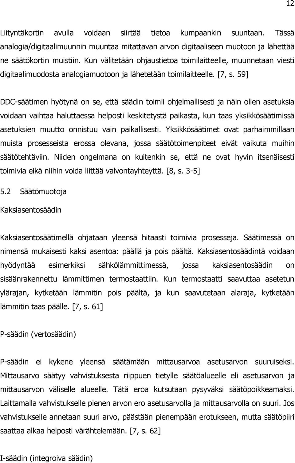 59] DDC-säätimen hyötynä on se, että säädin toimii ohjelmallisesti ja näin ollen asetuksia voidaan vaihtaa haluttaessa helposti keskitetystä paikasta, kun taas yksikkösäätimissä asetuksien muutto