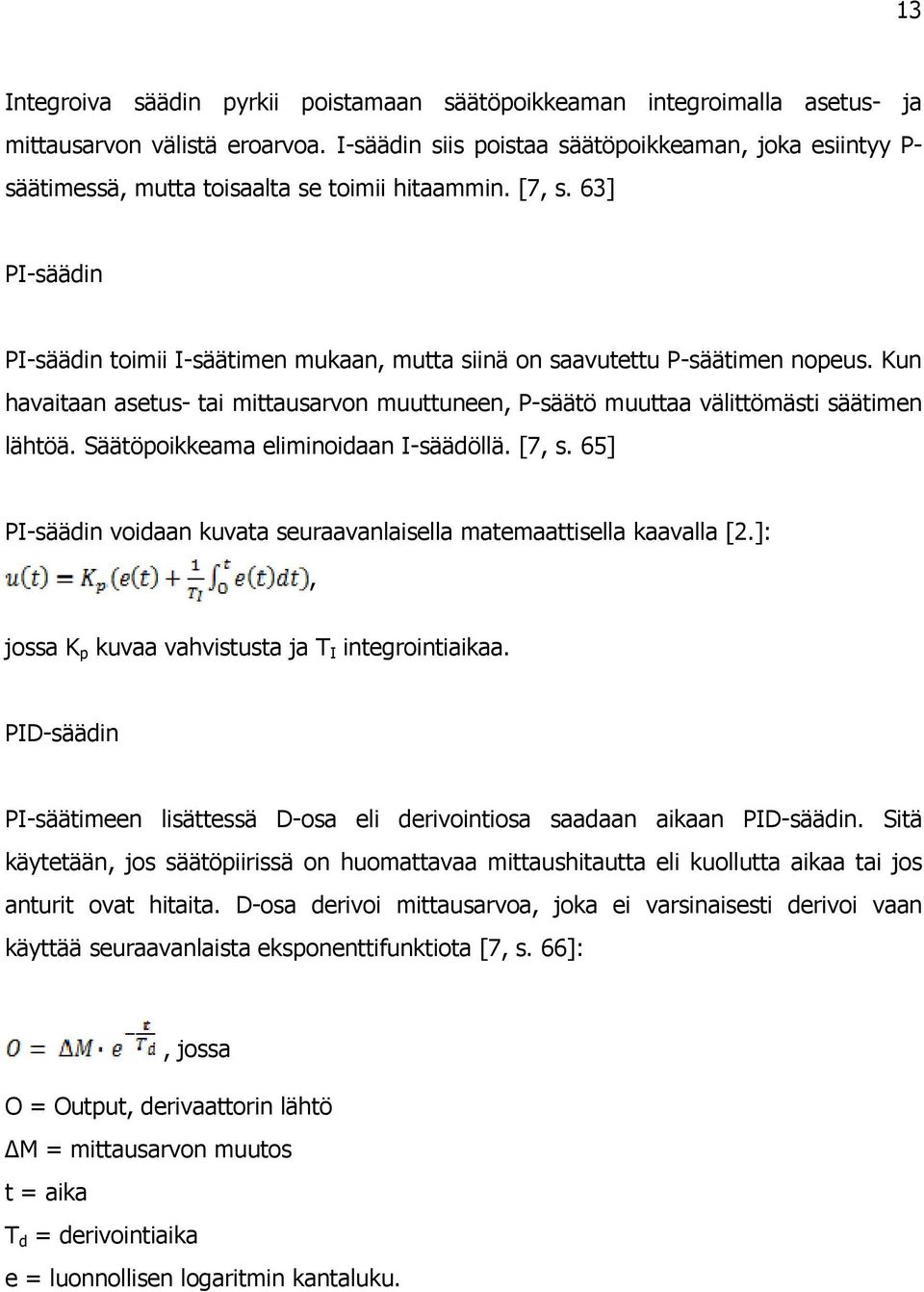 63] PI-säädin PI-säädin toimii I-säätimen mukaan, mutta siinä on saavutettu P-säätimen nopeus. Kun havaitaan asetus- tai mittausarvon muuttuneen, P-säätö muuttaa välittömästi säätimen lähtöä.