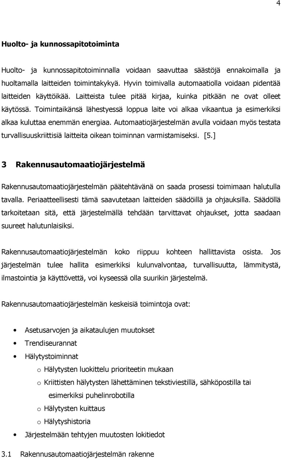 Toimintaikänsä lähestyessä loppua laite voi alkaa vikaantua ja esimerkiksi alkaa kuluttaa enemmän energiaa.