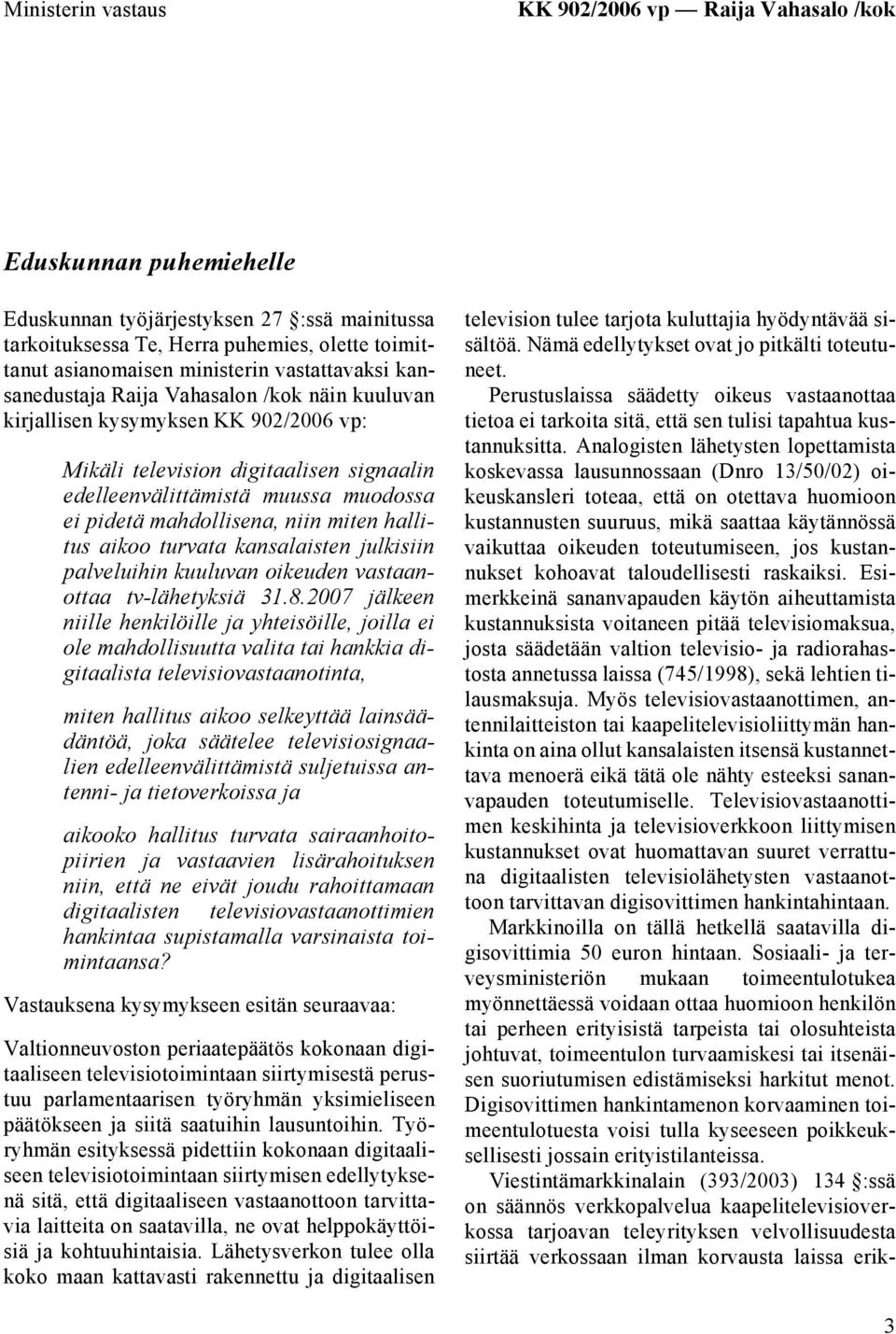 pidetä mahdollisena, niin miten hallitus aikoo turvata kansalaisten julkisiin palveluihin kuuluvan oikeuden vastaanottaa tv-lähetyksiä 31.8.