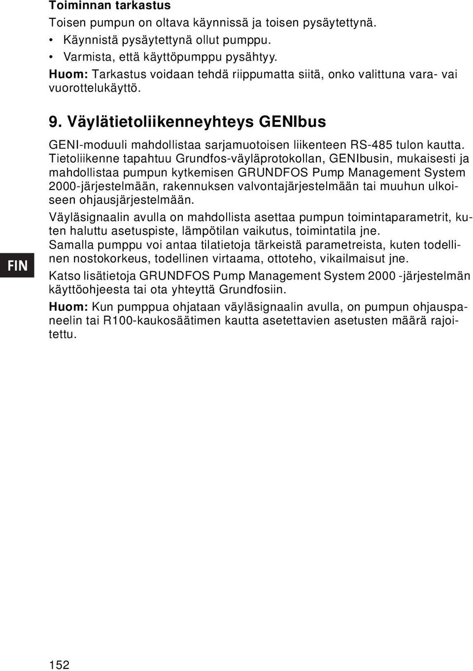 Tietoliikenne tapahtuu Grundfos-väyläprotokollan, GENIbusin, mukaisesti ja mahdollistaa pumpun kytkemisen GRUNDFOS Pump Management System 2000-järjestelmään, rakennuksen valvontajärjestelmään tai