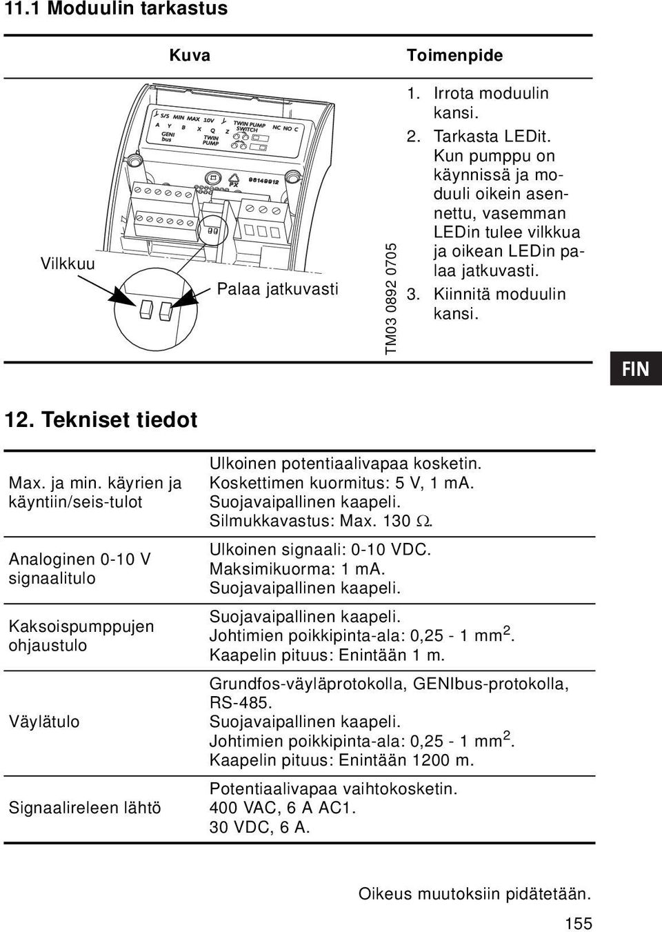 käyrien ja käyntiin/seis-tulot Analoginen 0-10 V signaalitulo Kaksoispumppujen ohjaustulo Väylätulo Signaalireleen lähtö Ulkoinen potentiaalivapaa kosketin. Koskettimen kuormitus: 5 V, 1 ma.