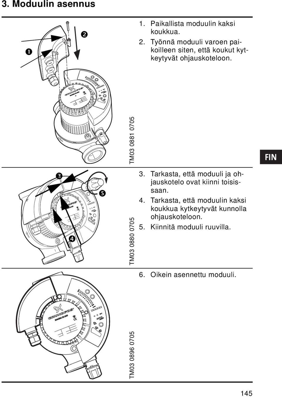 TM03 0881 0705 TM03 0880 0705 3. Tarkasta, että moduuli ja ohjauskotelo ovat kiinni toisissaan. 4.