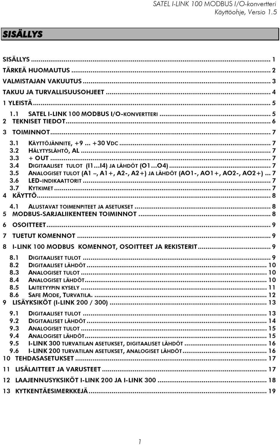 .. 7 3.6 LED-INDIKAATTORIT... 7 3.7 KYTKIMET... 7 4 KÄYTTÖ... 8 4.1 ALUSTAVAT TOIMENPITEET JA ASETUKSET... 8 5 MODBUS-SARJALIIKENTEEN TOIMINNOT... 8 6 OSOITTEET... 9 7 TUETUT KOMENNOT.