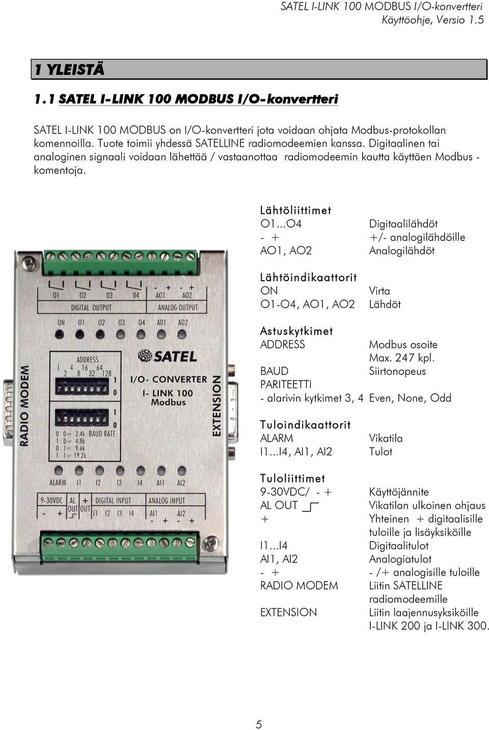 ..O4 Digitaalilähdöt - + +/- analogilähdöille AO1, AO2 Analogilähdöt Lähtöindikaattorit ON O1-O4, AO1, AO2 Virta Lähdöt Astuskytkimet ADDRESS Modbus osoite Max. 247 kpl.