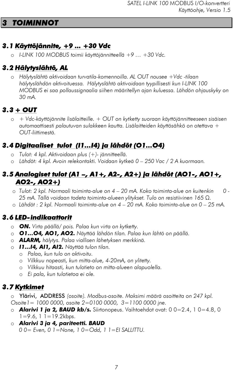 Lähdön ohjauskyky on 30 ma. 3.3 + OUT o + Vdc-käyttöjännite lisälaitteille. + OUT on kytketty suoraan käyttöjännitteeseen sisäisen automaattisesti palautuvan sulakkeen kautta.