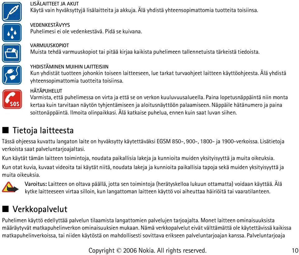 YHDISTÄMINEN MUIHIN LAITTEISIIN Kun yhdistät tuotteen johonkin toiseen laitteeseen, lue tarkat turvaohjeet laitteen käyttöohjeesta. Älä yhdistä yhteensopimattomia tuotteita toisiinsa.