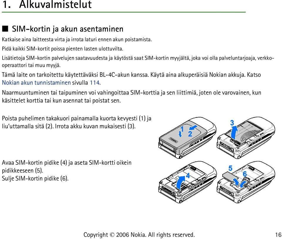 Tämä laite on tarkoitettu käytettäväksi BL-4C-akun kanssa. Käytä aina alkuperäisiä Nokian akkuja. Katso Nokian akun tunnistaminen sivulla 114.