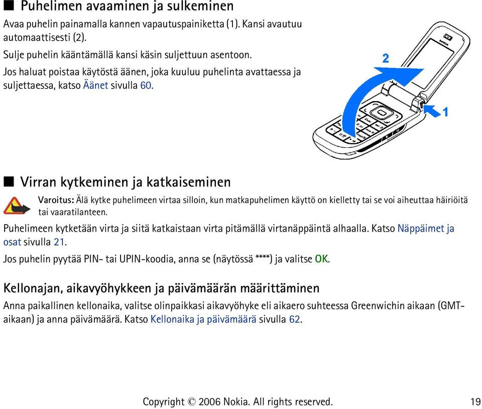 Virran kytkeminen ja katkaiseminen Varoitus: Älä kytke puhelimeen virtaa silloin, kun matkapuhelimen käyttö on kielletty tai se voi aiheuttaa häiriöitä tai vaaratilanteen.