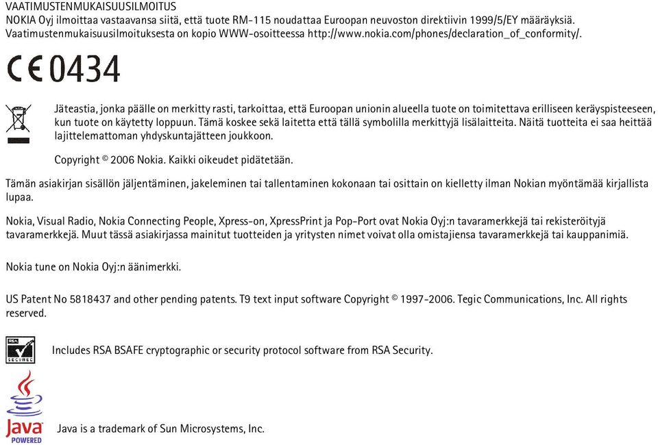 Jäteastia, jonka päälle on merkitty rasti, tarkoittaa, että Euroopan unionin alueella tuote on toimitettava erilliseen keräyspisteeseen, kun tuote on käytetty loppuun.