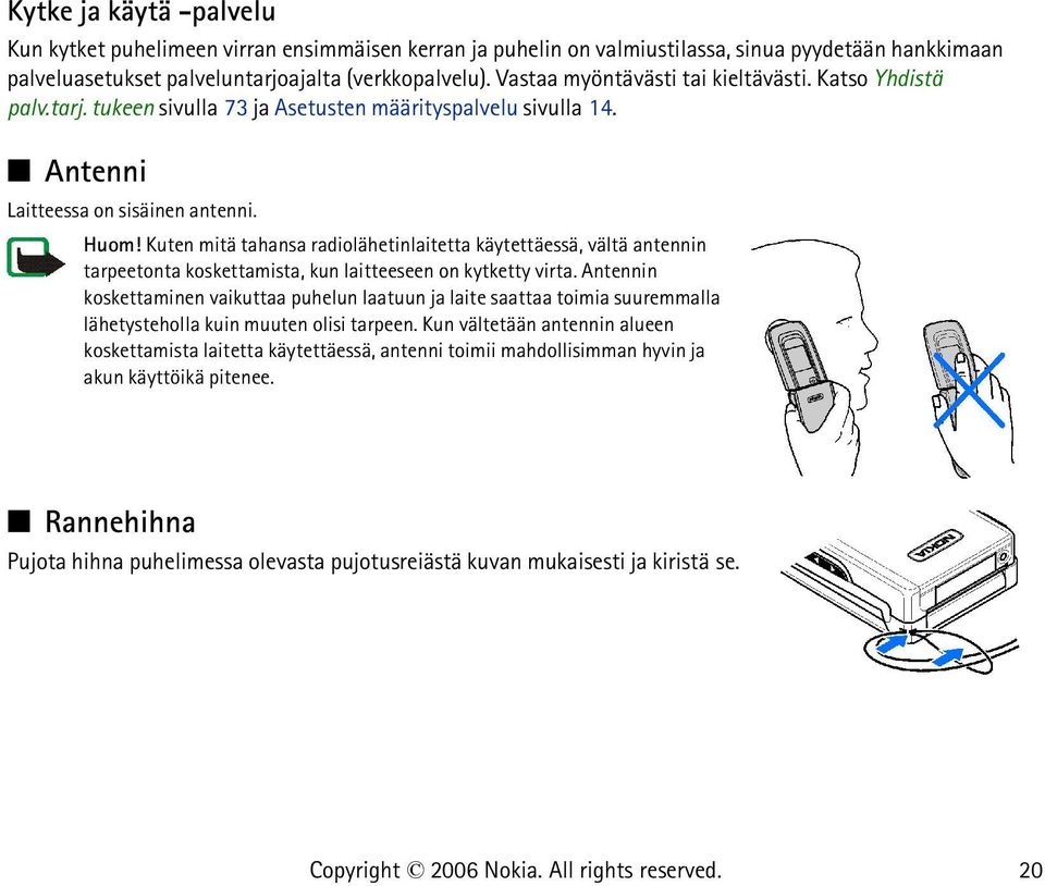 Kuten mitä tahansa radiolähetinlaitetta käytettäessä, vältä antennin tarpeetonta koskettamista, kun laitteeseen on kytketty virta.