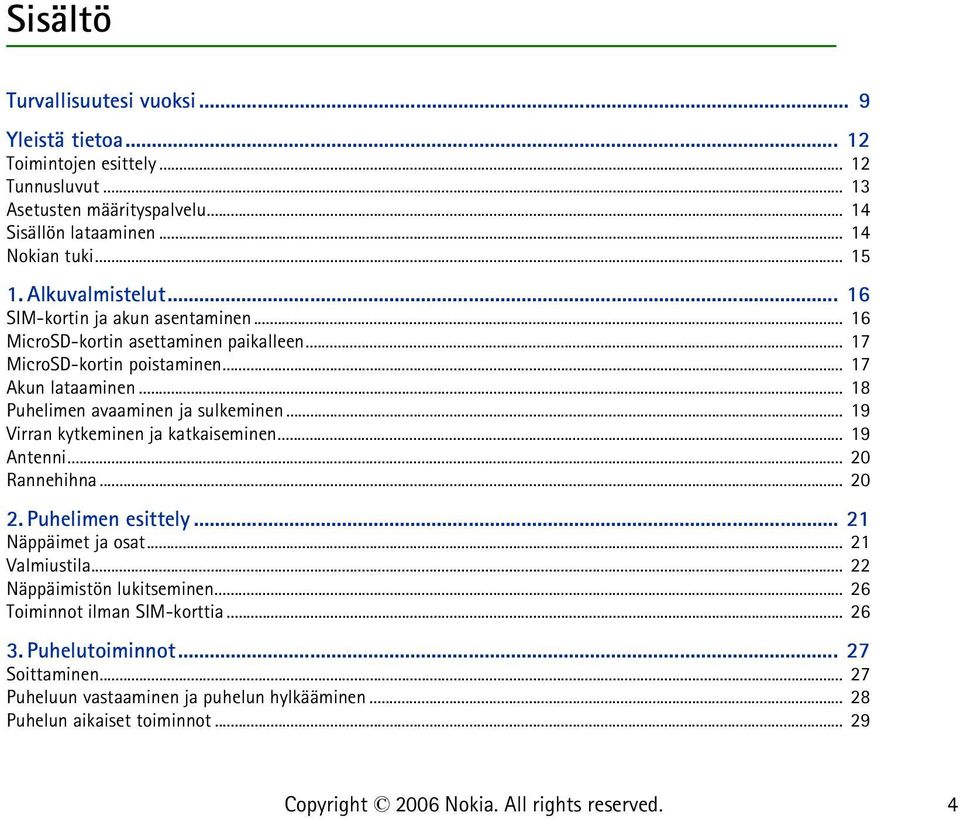 .. 18 Puhelimen avaaminen ja sulkeminen... 19 Virran kytkeminen ja katkaiseminen... 19 Antenni... 20 Rannehihna... 20 2. Puhelimen esittely... 21 Näppäimet ja osat.