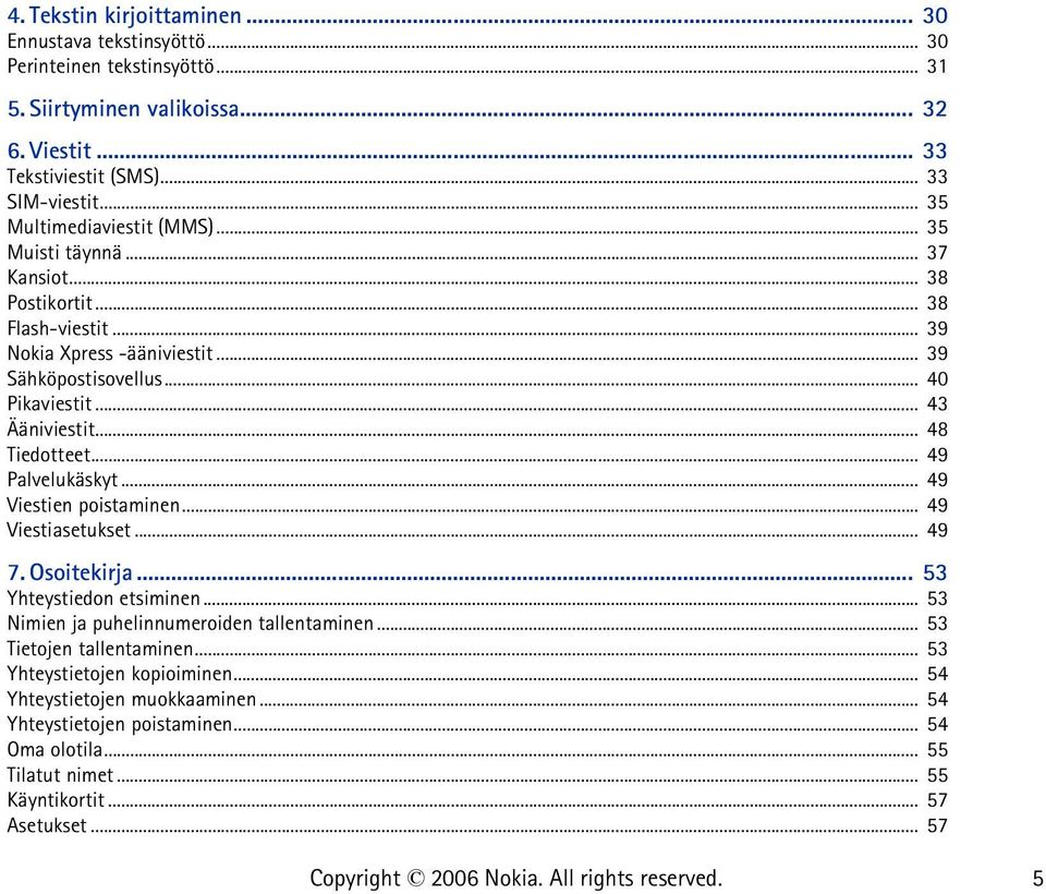 .. 48 Tiedotteet... 49 Palvelukäskyt... 49 Viestien poistaminen... 49 Viestiasetukset... 49 7. Osoitekirja... 53 Yhteystiedon etsiminen... 53 Nimien ja puhelinnumeroiden tallentaminen.