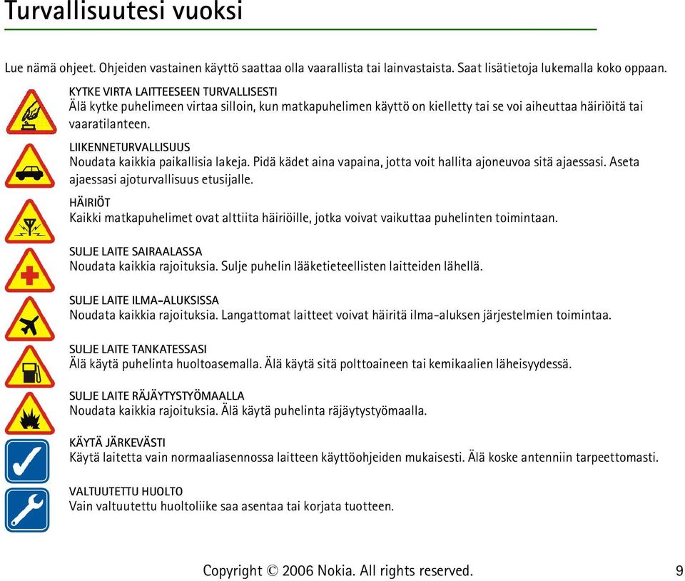 LIIKENNETURVALLISUUS Noudata kaikkia paikallisia lakeja. Pidä kädet aina vapaina, jotta voit hallita ajoneuvoa sitä ajaessasi. Aseta ajaessasi ajoturvallisuus etusijalle.